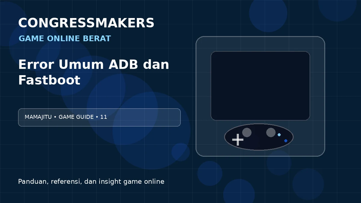 MAMAJITU Game Online Berat x Error Umum ADB dan Fastboot | CONGRESSMAKERS